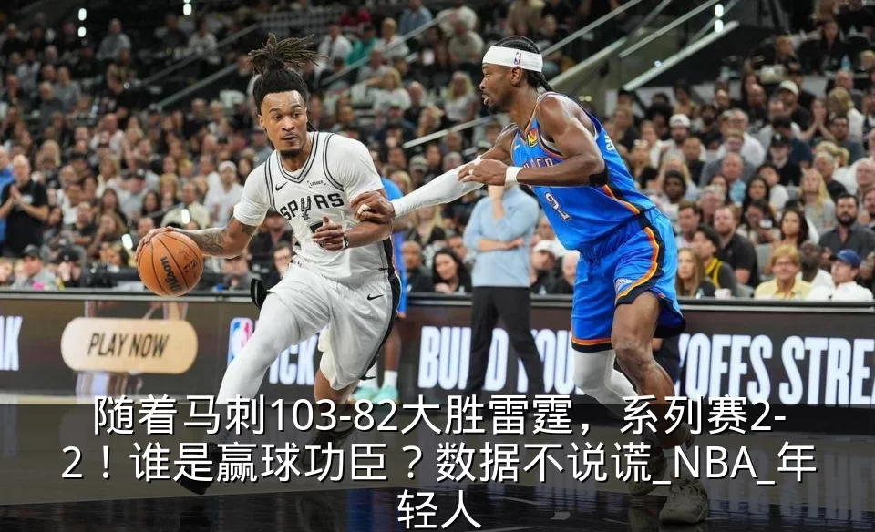 随着马刺103-82大胜雷霆，系列赛2-2！谁是赢球功臣？数据不说谎_NBA_年轻人